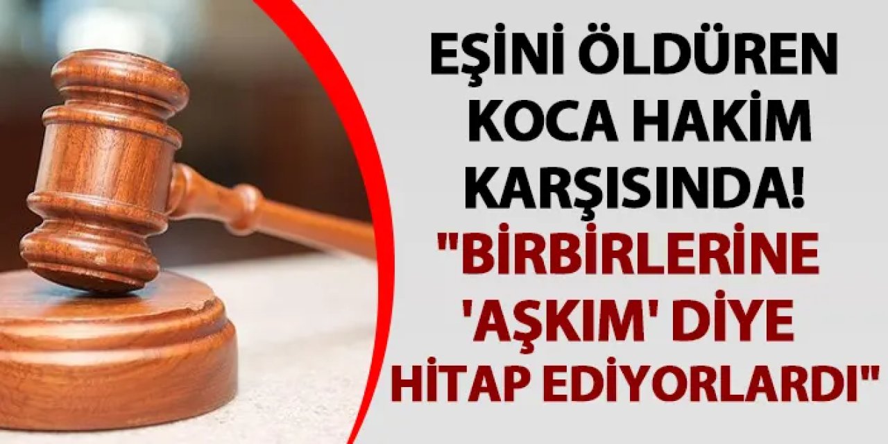 Samsun'da eşini öldüren koca hakim karşısında! "Birbirlerine, 'Aşkım' diye hitap ediyorlardı"