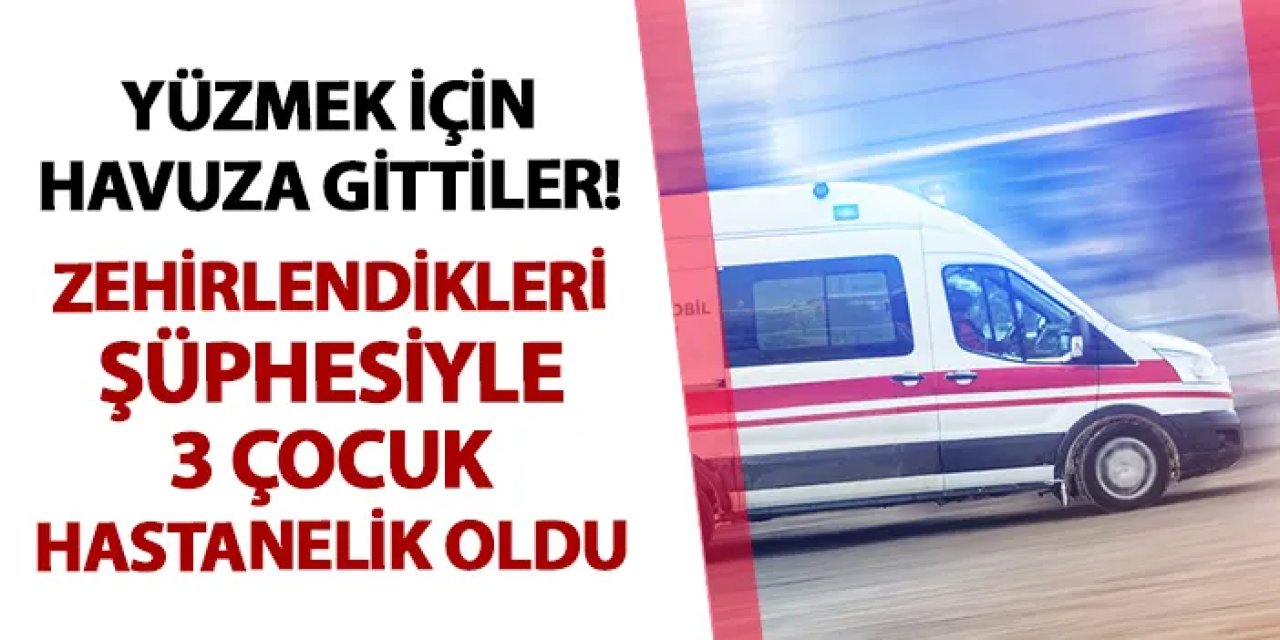 Rize'de yüzmek için havuza gittiler! Zehirlendikleri şüphesiyle 3 çocuk hastanelik oldu