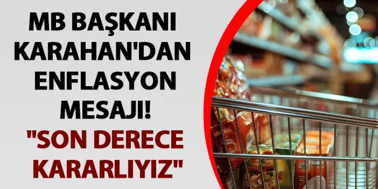 MB Başkanı Karahan'dan enflasyon mesajı! "Son derece kararlıyız"