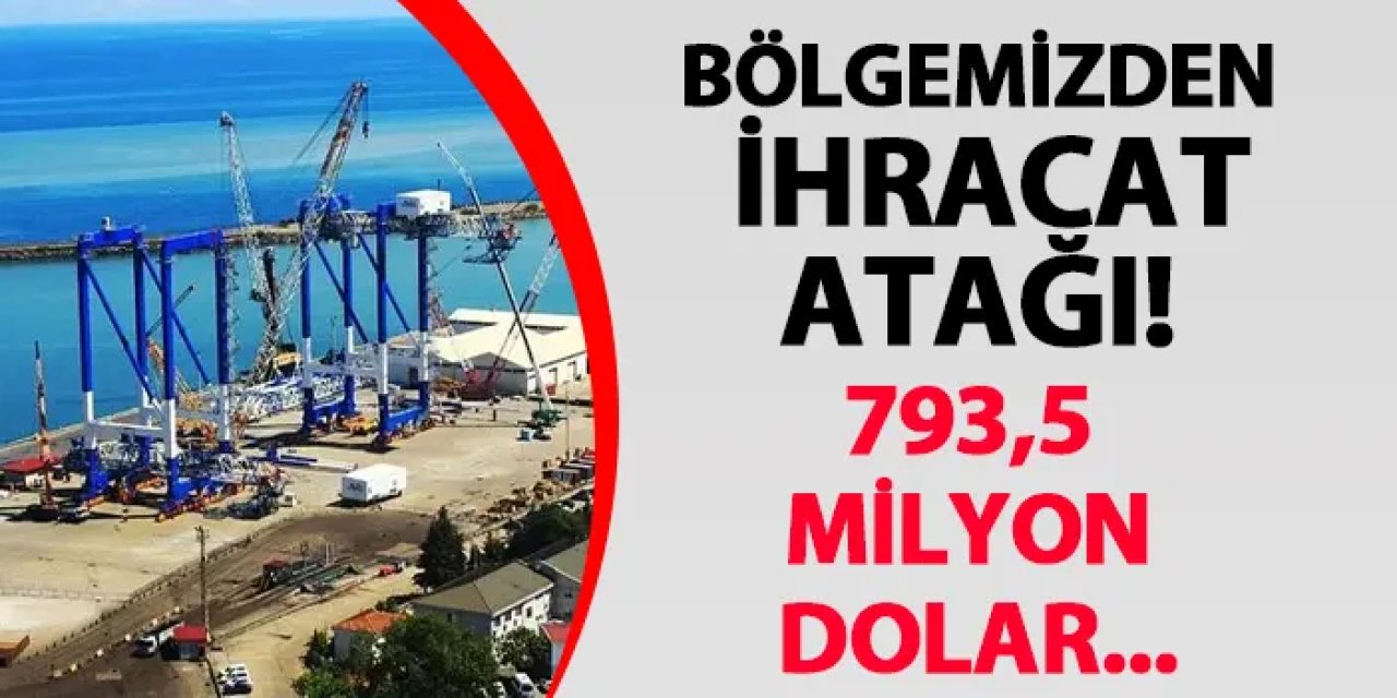 Doğu Karadeniz'den ihracat atağı! 793,5 milyon dolar...