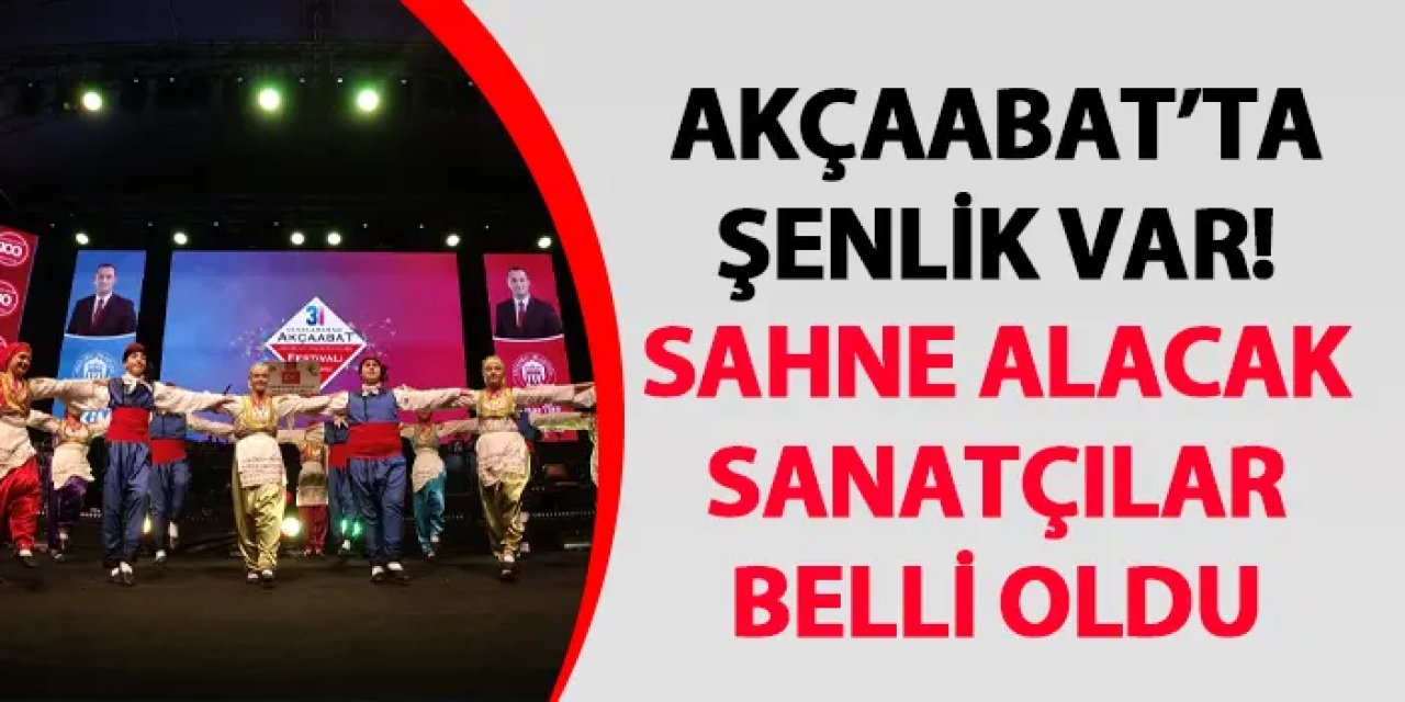 Akçaabat’ta şenlik var! Sahne alacak sanatçılar belli oldu