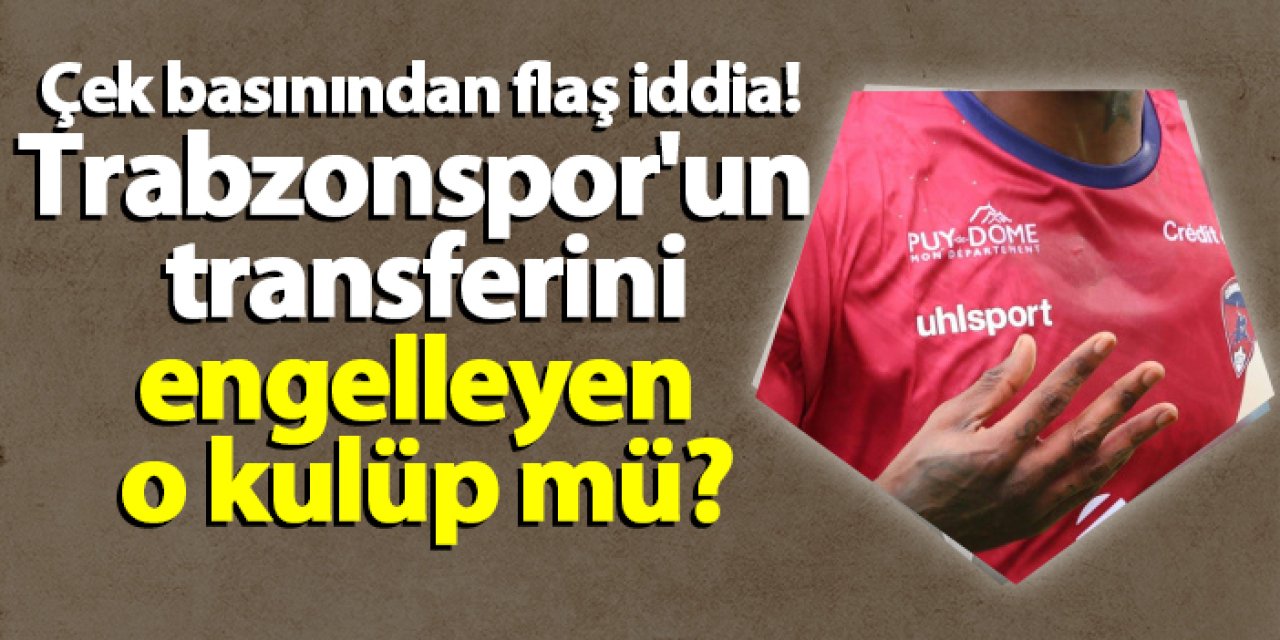 Çek basınından flaş iddia! Trabzonspor'un transferini engelleyen o kulüp mü?