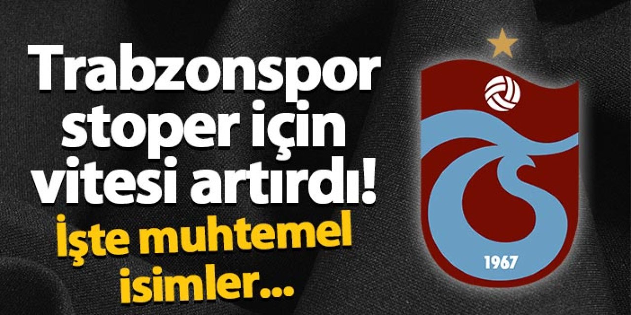 Trabzonspor stoper için vitesi artırdı! İşte muhtemel isimler