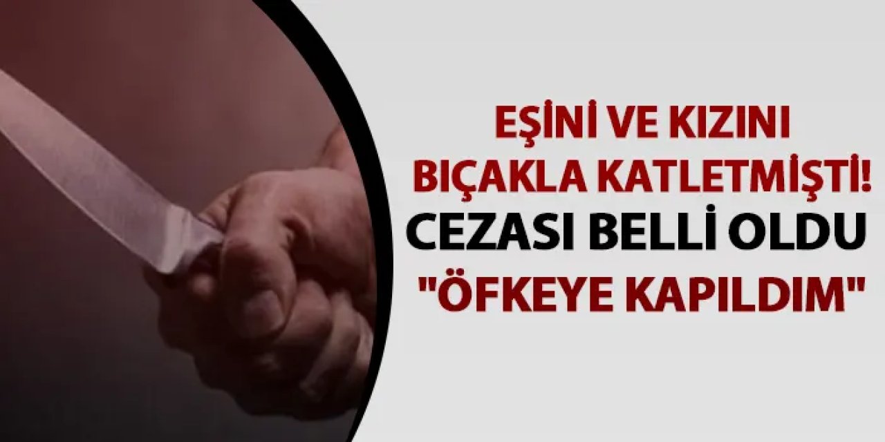 Erzurum'da eşini ve kızını bıçakla katletmişti! "Öfkeye kapıldım"