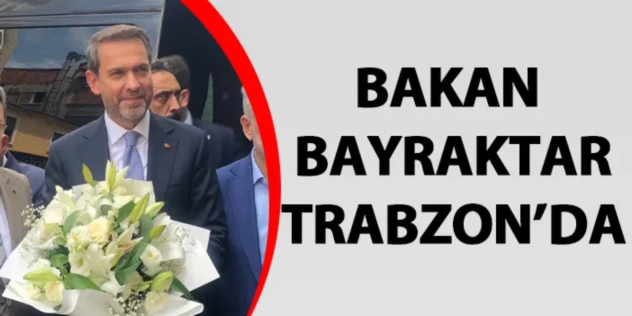 Bakan Bayraktar Trabzon’da