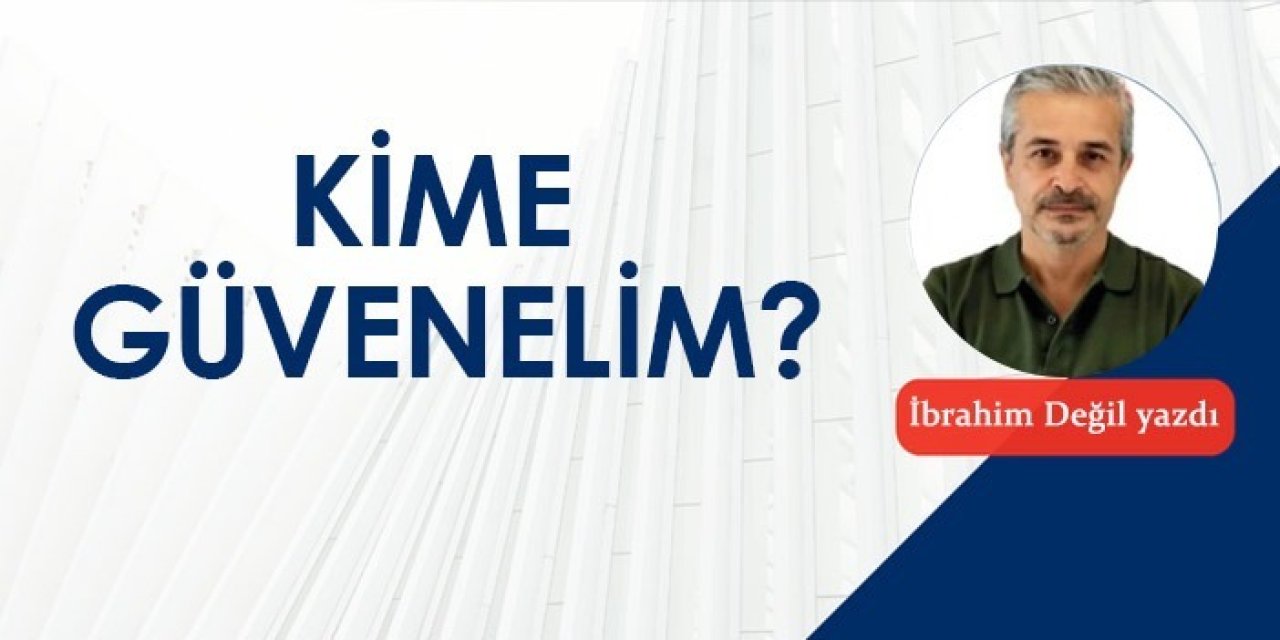 Kime güvenelim?