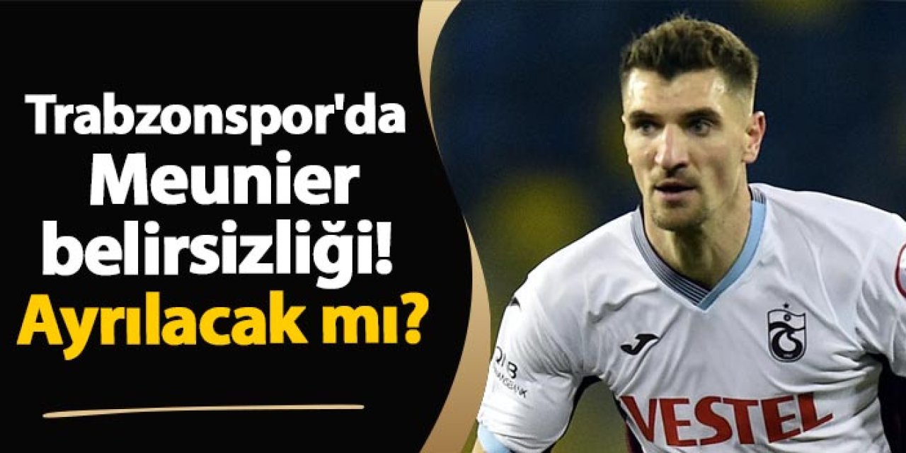 Trabzonspor'da Meunier belirsizliği! Ayrılacak mı?
