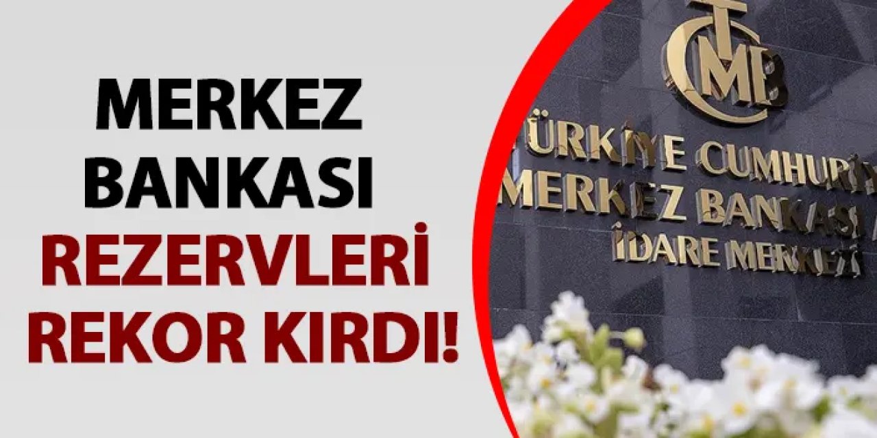 Merkez Bankası rezervleri 153,7 milyar dolarla tarihi zirveye çıktı