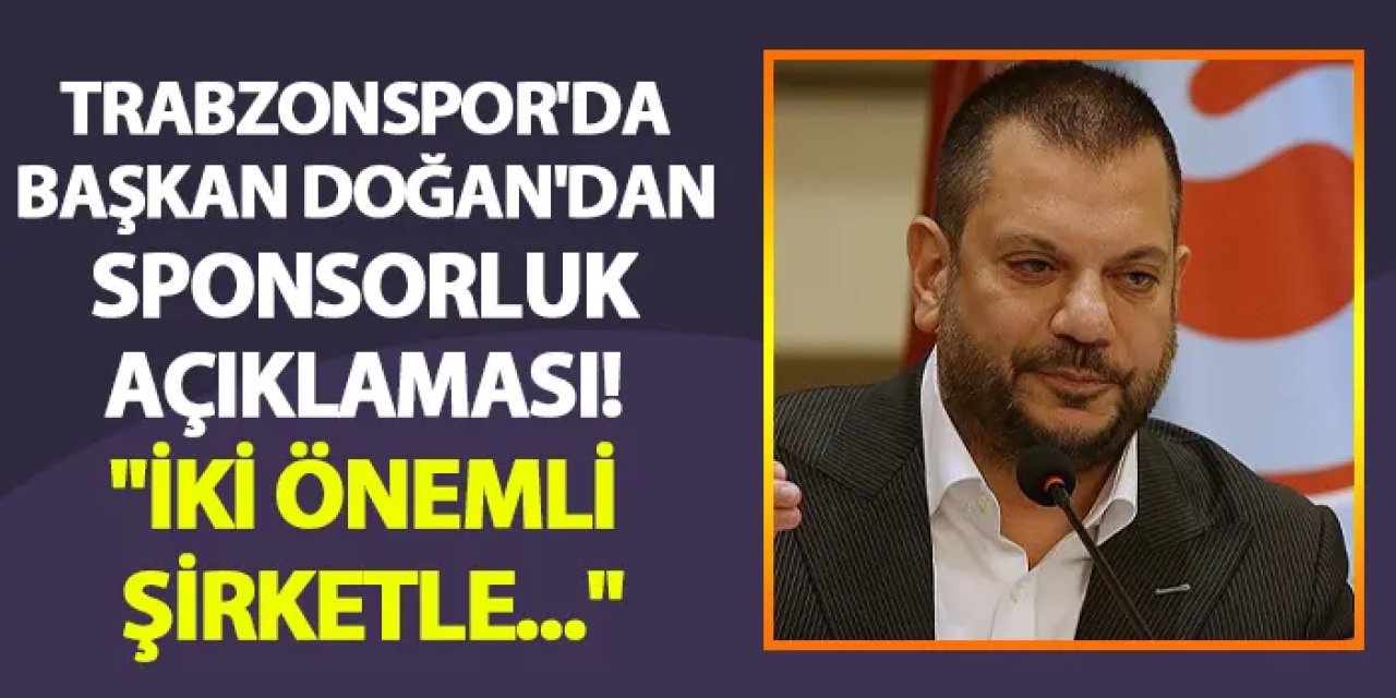 Trabzonspor Başkanı Doğan: Sponsorlukta Tarihi Anlaşmalar Yaptık