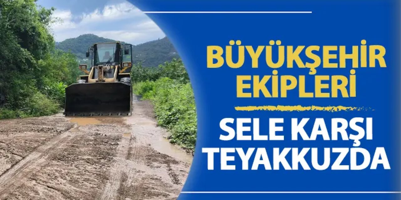 Büyükşehir ekipleri sele karşı teyakkuzda