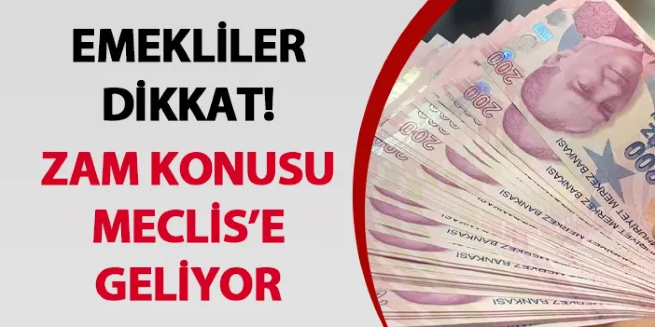 Emekliler dikkat! Zam konusu Meclis’e geliyor