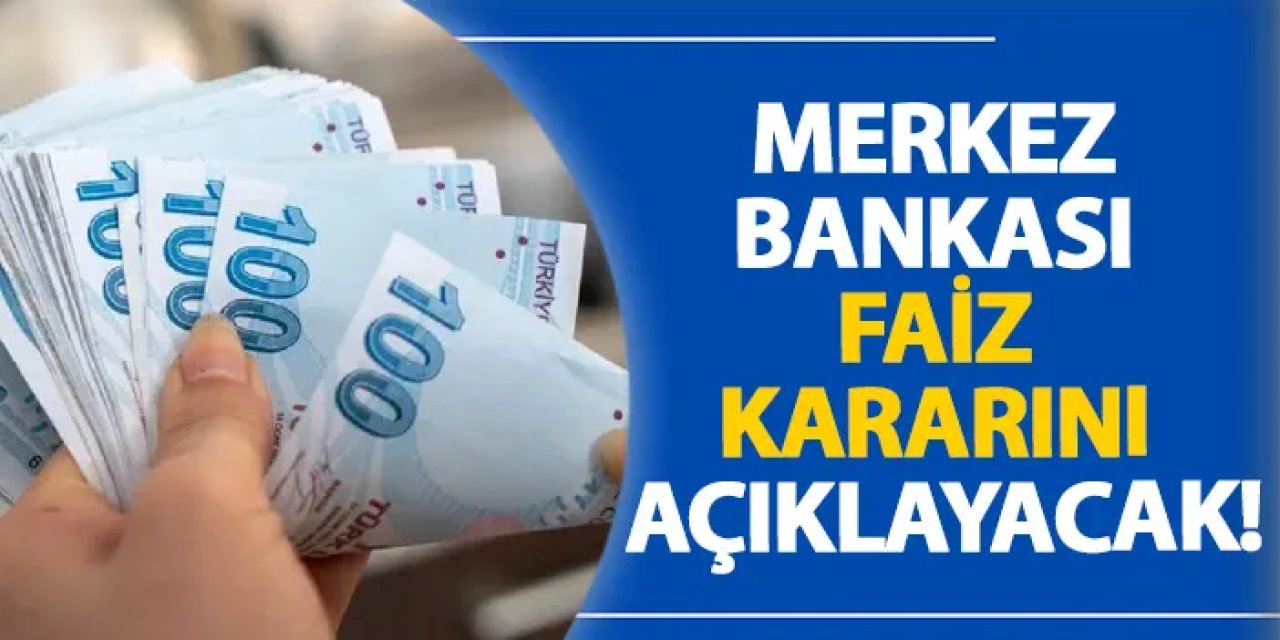 Merkez Bankası faiz kararını açıklayacak!