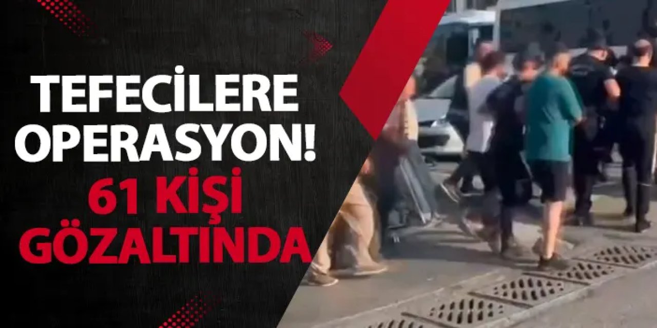 Tefecilere operasyon! 61 kişi gözaltında