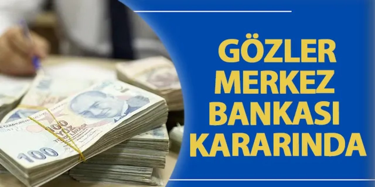 Gözler Merkez Bankası kararında!