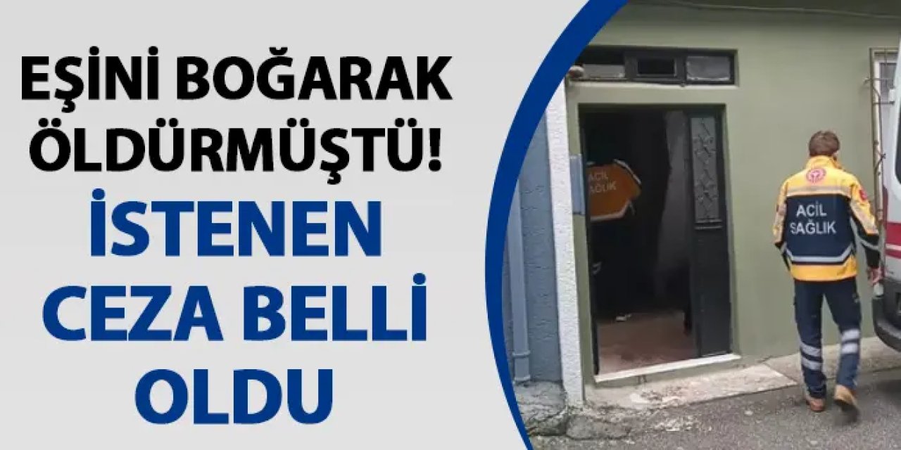 Bursa'da eşini boğarak öldürmüştü! Cezası belli oldu