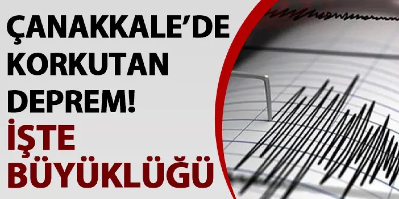 Çanakkale'de deprem! Çevre illerden hissedildi