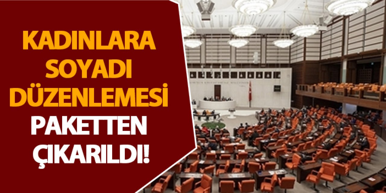 Kadınlara soyadı düzenlemesi paketten çıkarıldı!