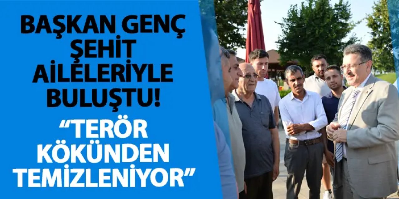 Başkan Genç şehit aileleriyle buluştu! "Terör kökünden temizleniyor"