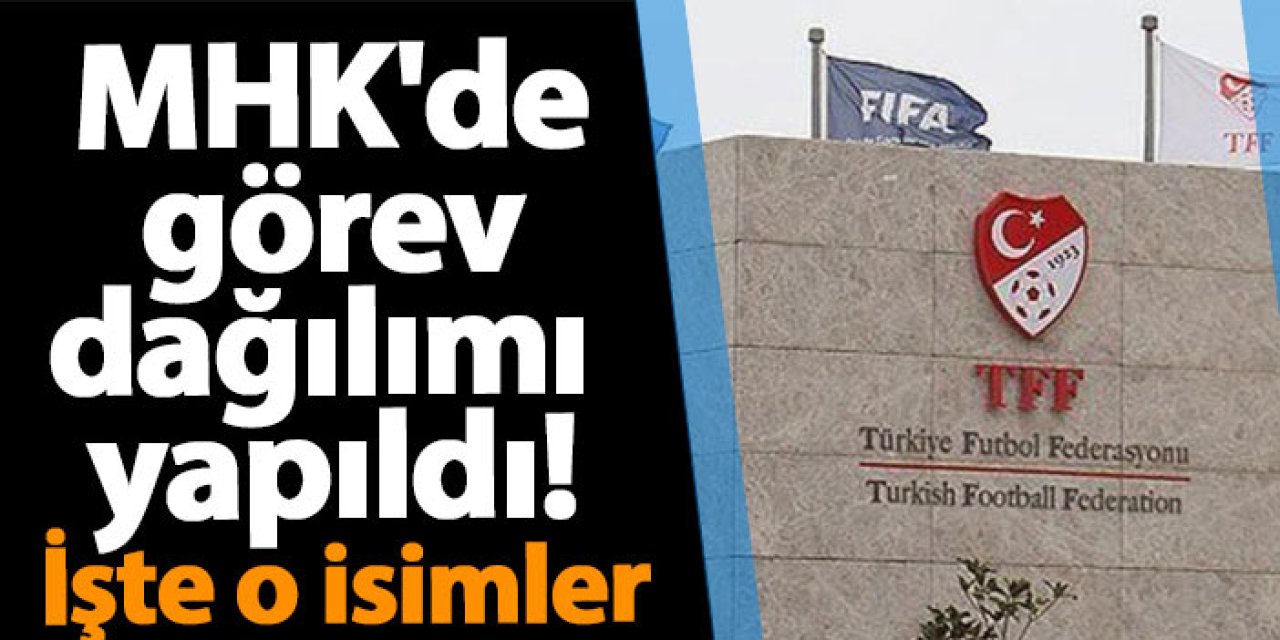 MHK'de görev dağılımı yapıldı! İşte o isimler
