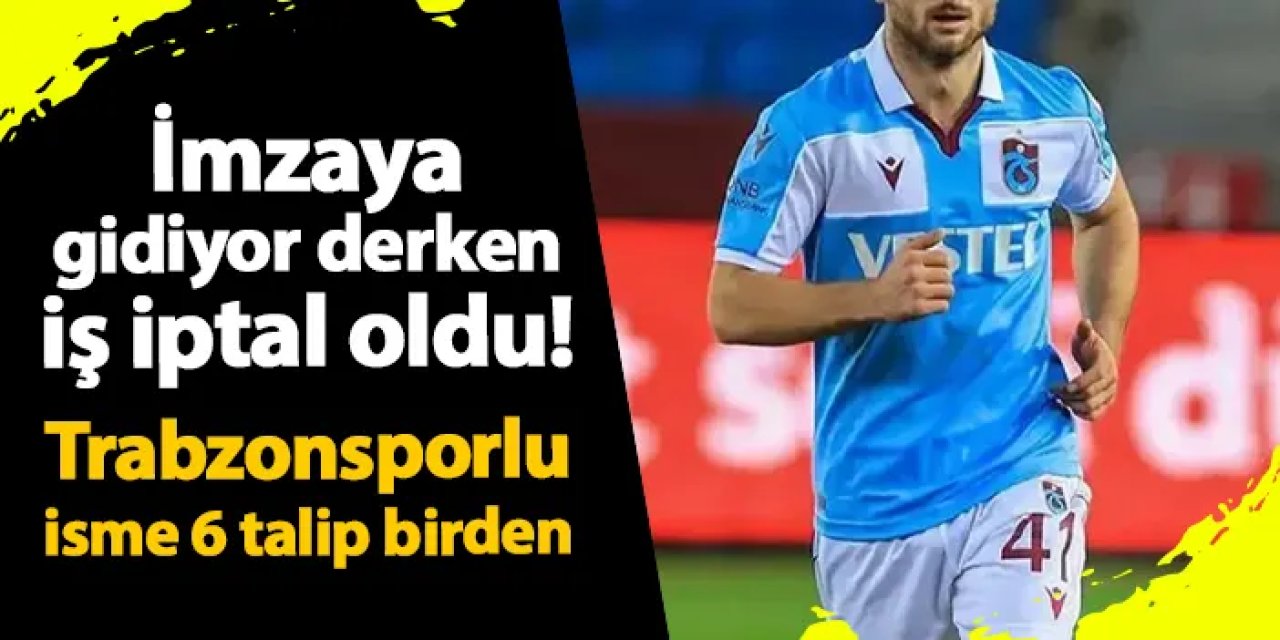 İmzaya gidiyor derken iş iptal oldu! Trabzonsporlu oyuncuya 6 talip birden