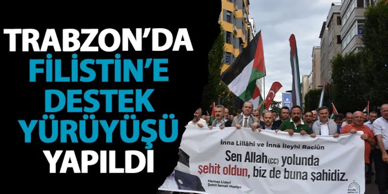 Trabzon’da Filistin’e Destek Yürüyüşü: Heniyye Anıldı