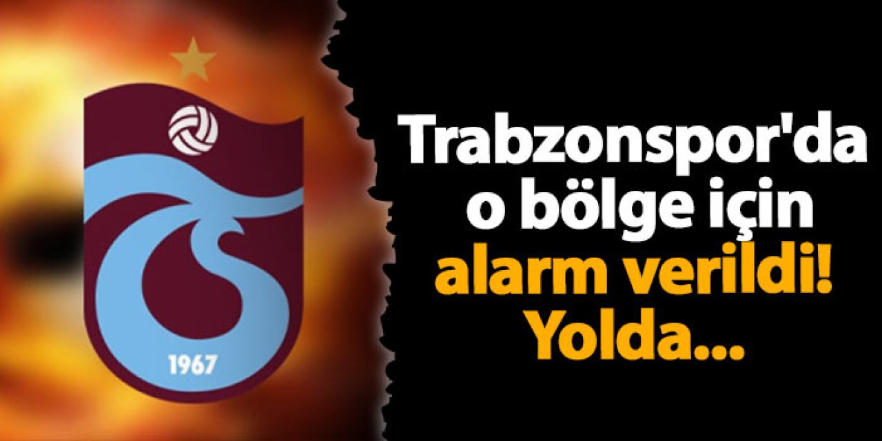 Trabzonspor'da o bölge için alarm verildi! Yolda...
