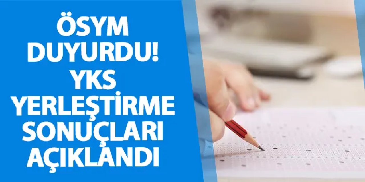 ÖSYM duyurdu! YKS yerleştirme sonuçları belli oldu.