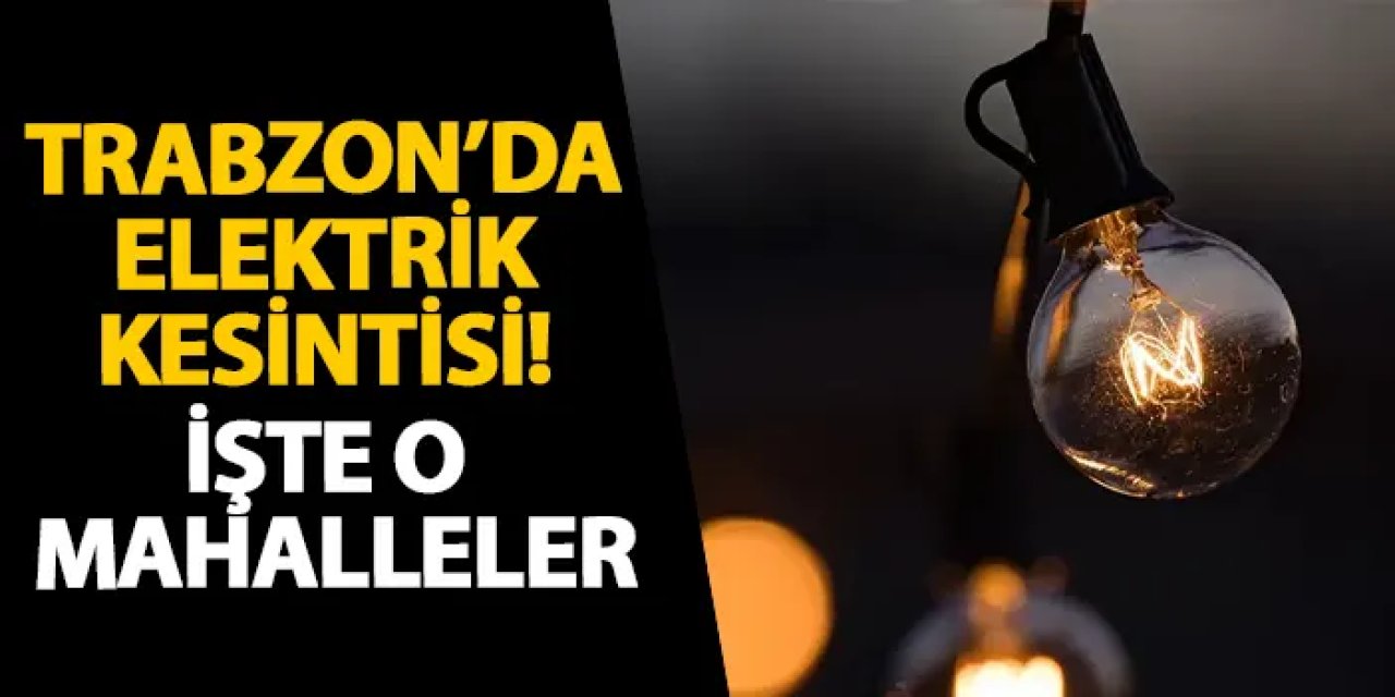 Trabzon’da 19 Ekim’de Planlı Elektrik Kesintisi Uygulanacak