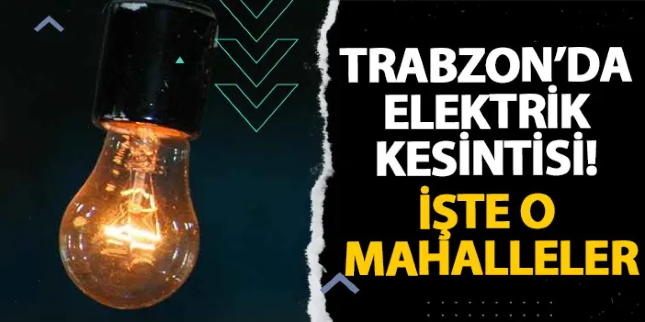 Trabzon Ortahisar’da Elektrik Kesintisi: İşte Etkilenecek Mahalleler