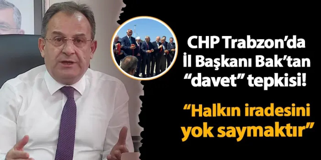 CHP İl Başkanı Bak’tan bakanların Trabzon programına tepki