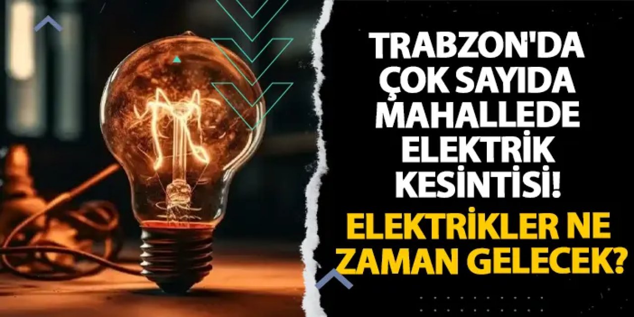 Trabzon’da 28 Ağustos elektrik kesintileri: İlçe ilçe saatler açıklandı