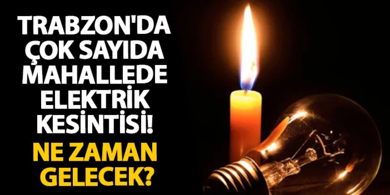 Trabzon’un ilçelerinde bugün geniş kapsamlı elektrik kesintileri yapılacak