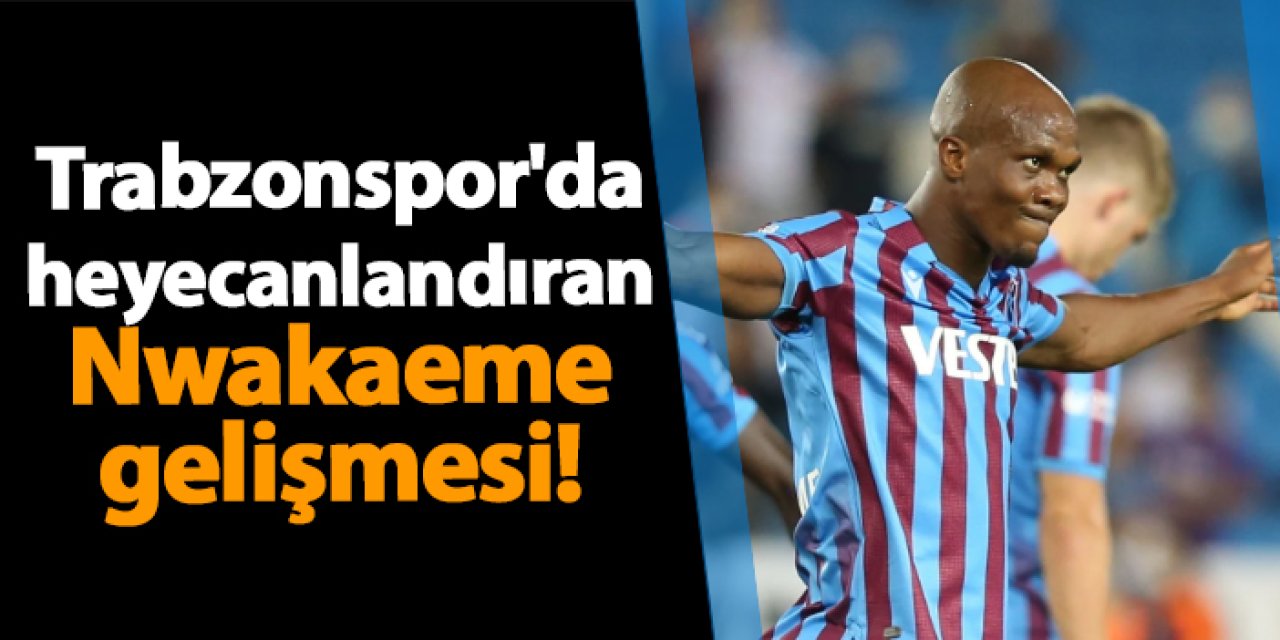 Trabzonspor’da Nwakaeme’den Beşiktaş maçı öncesi sevindiren gelişme