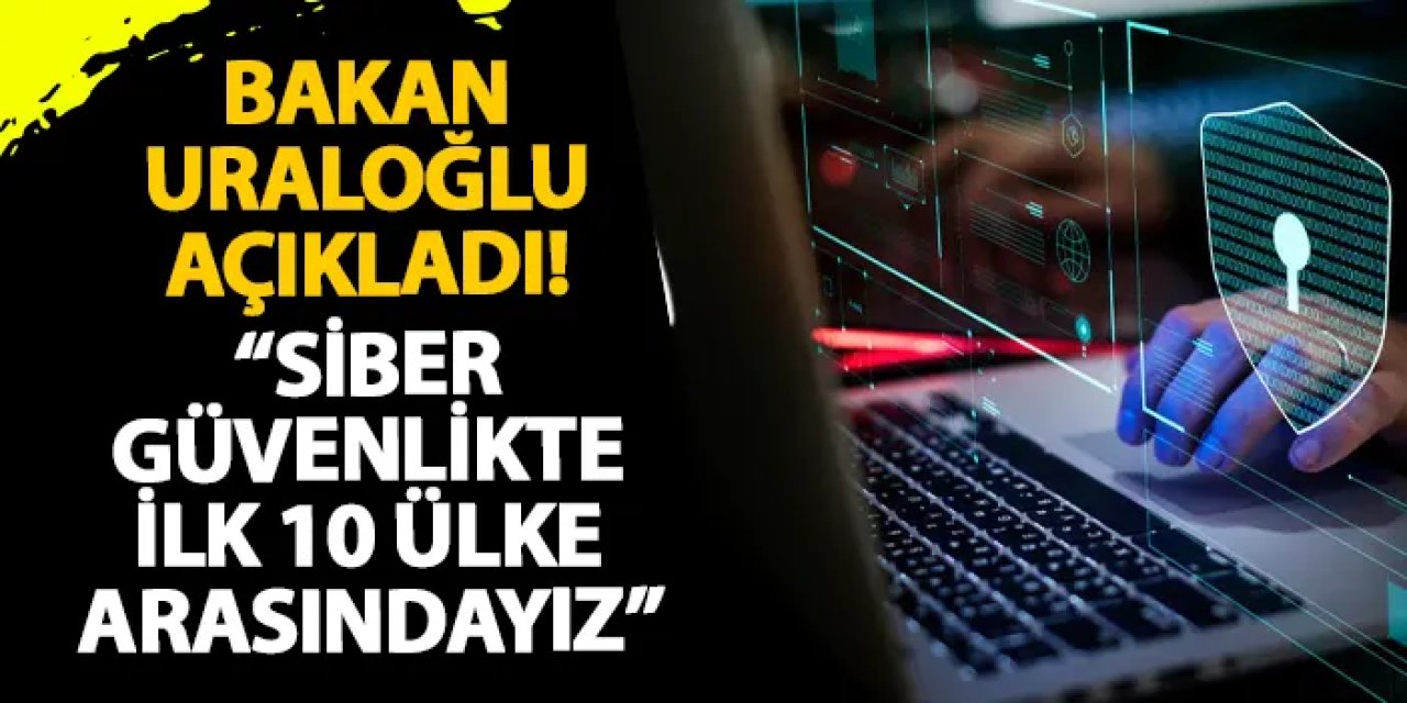 Bakan Uraloğlu açıkladı! “Siber güvenlikte ilk 10 ülke arasındayız”