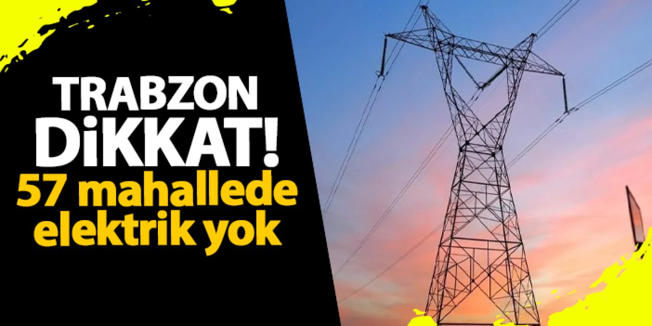 Trabzon’un Çaykara, Sürmene ve Akçaabat’ında Elektrik Kesintisi