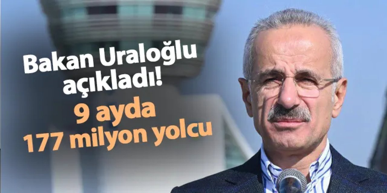 Bakan Uraloğlu açıkladı! 9 ayda 177 milyon yolcu...