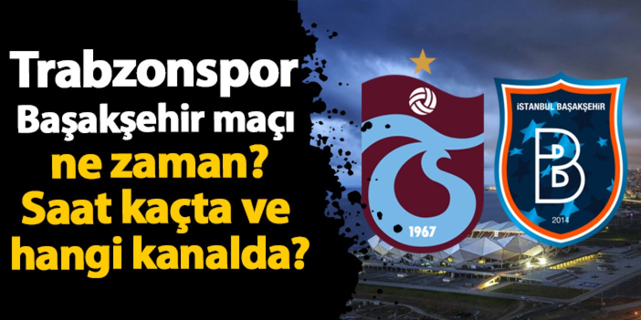 Trabzonspor - Başakşehir: Formdaki isimlere güveniyor +
