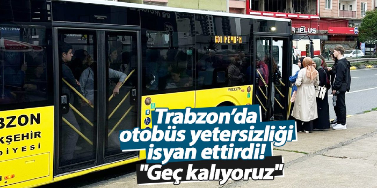 Trabzon’da otobüs yetersizliği isyan ettirdi! "Geç kalıyoruz"