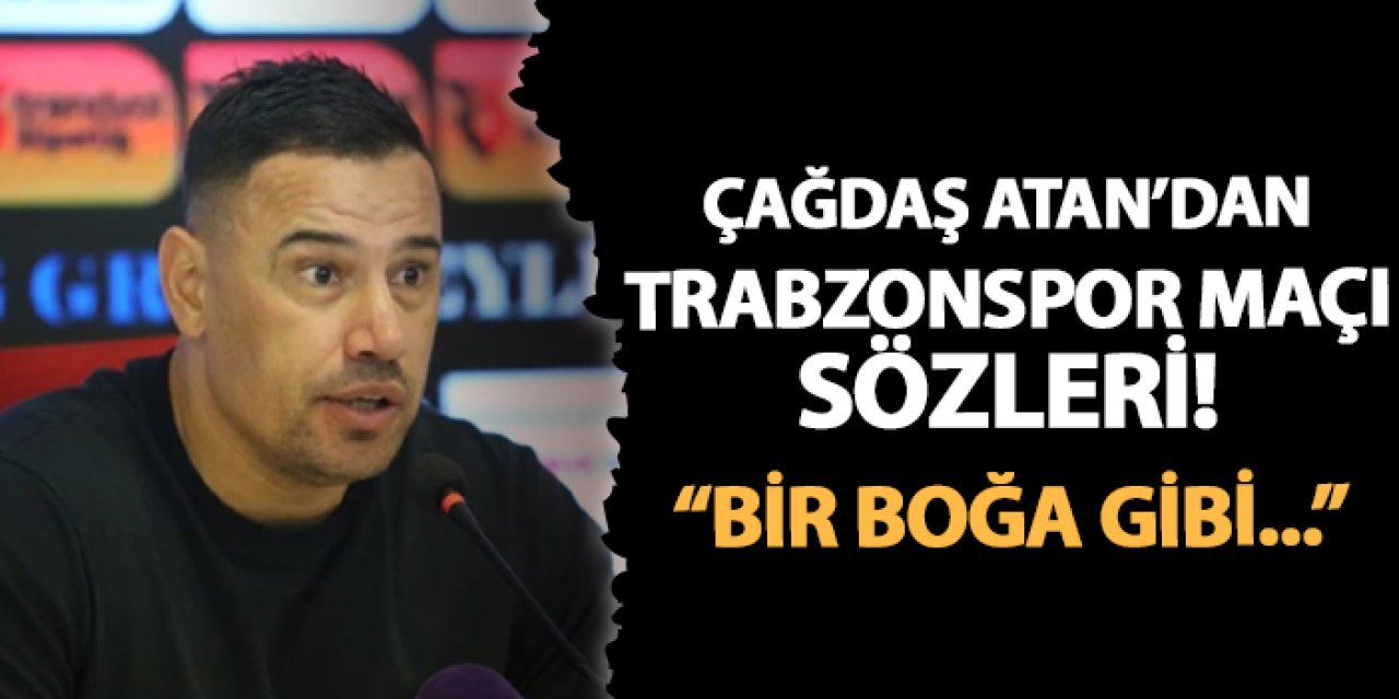 Çağdaş Atan’dan Trabzonspor maçı öncesi dikkat çeken açıklamalar "Bir boğa gibi..."