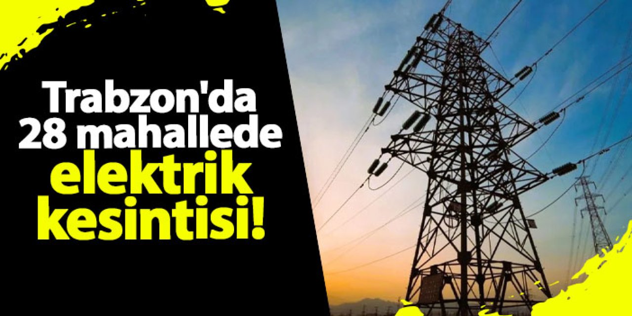 Trabzon’da 26 Ekim’de Planlı Elektrik Kesintisi Uygulanacak