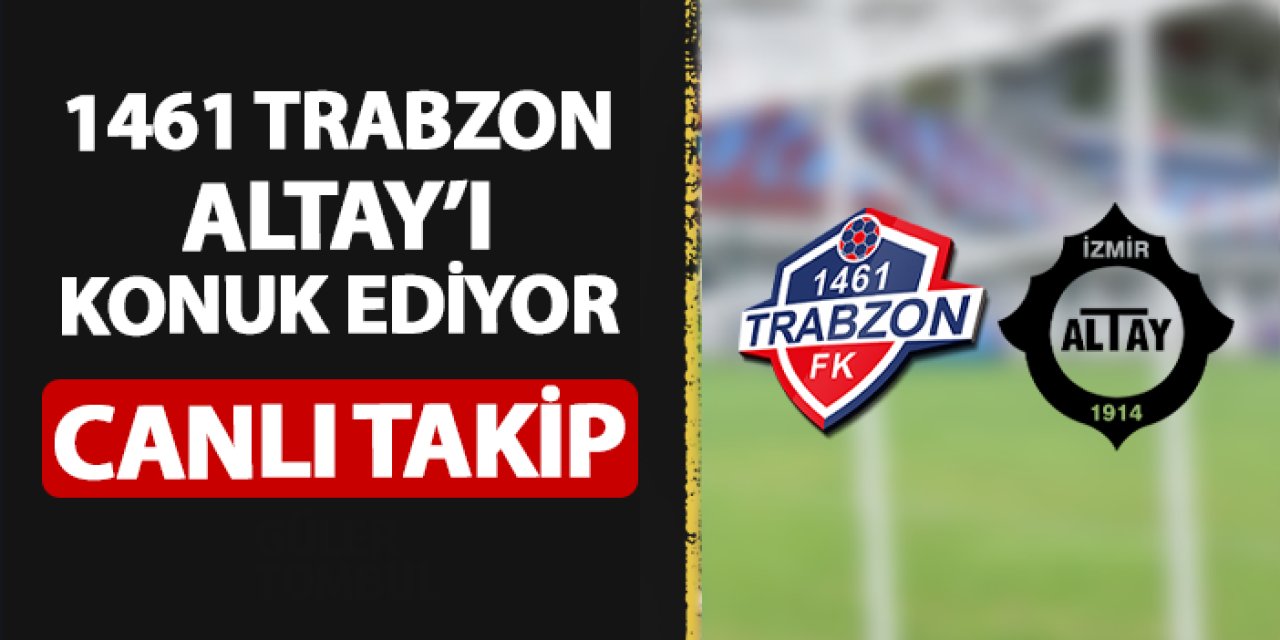 CANLI TAKİP: 1461 Trabzon - Altay ile karşı karşıya gelecek