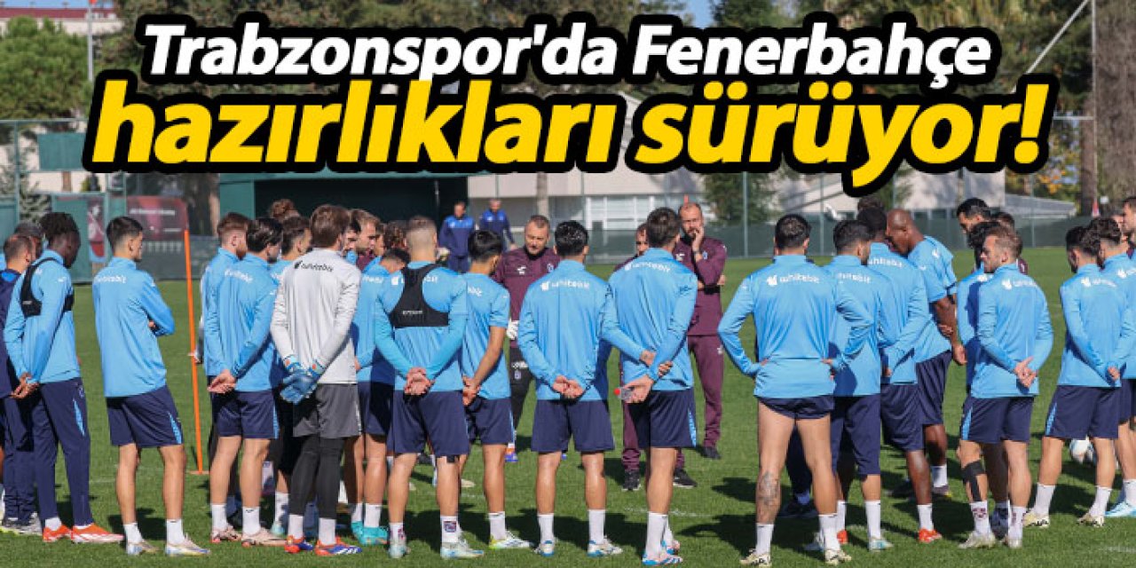 Trabzonspor, Fenerbahçe derbisi öncesi hazırlıklarını sürdürüyor