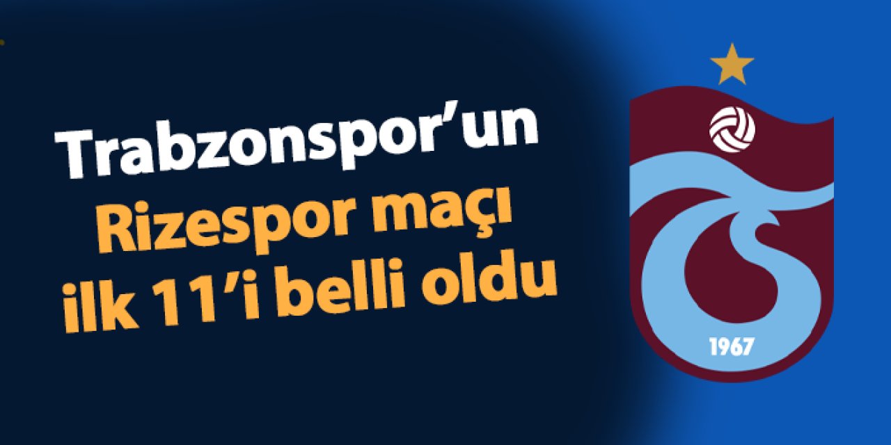 Trabzonspor'un Rizespor 12. hafta mücadelesinde 11'ler belli oldu
