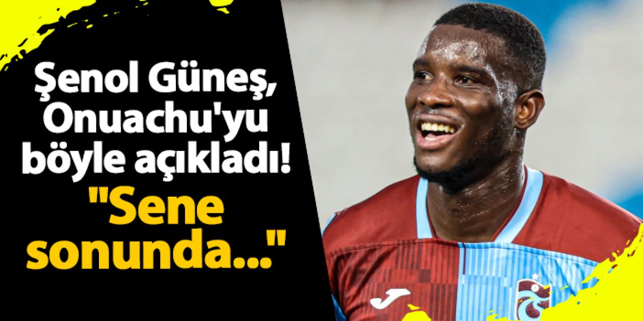 Şenol Güneş, Onuachu'nun Durumunu Değerlendirdi