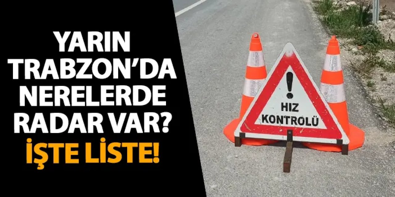 Trabzon’da 15 Kasım’da geniş kapsamlı radar denetimi yapılacak