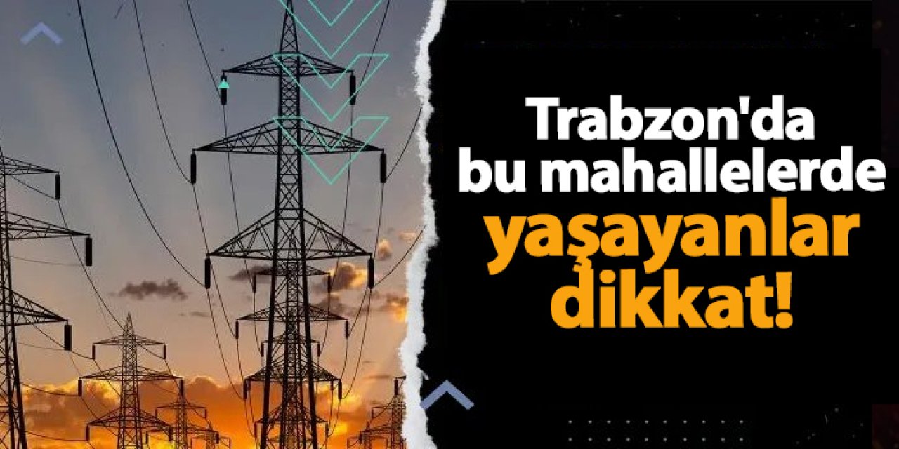 Trabzon’da 20 Kasım’da Bazı Mahallelerde Elektrik Kesintisi