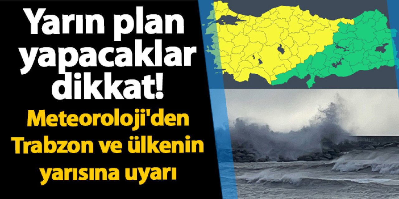 Yarın plan yapacaklar dikkat! Meteoroloji'den Trabzon ve ülkenin yarısına uyarı