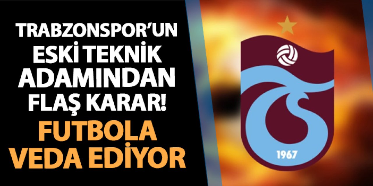 Trabzonspor'un eski teknik adamı futbola veda ediyor