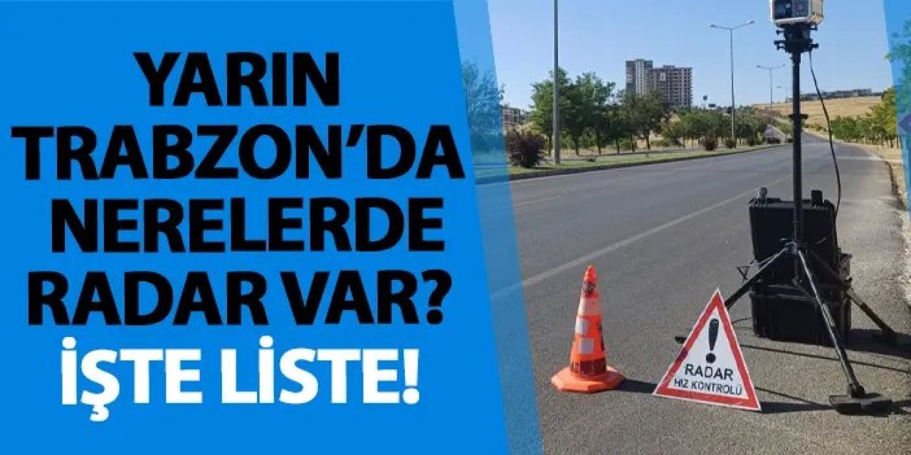 Trabzon’da 27 Kasım’da radar denetimi yapılacak! İşte güzergâh ve saatler