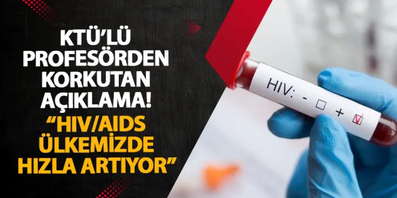 KTÜ’lü profesörden korkutan açıklama! “HIV/AIDS ülkemizde hızla artıyor”